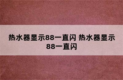 热水器显示88一直闪 热水器显示88一直闪